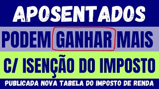 APOSENTADOS PODEM GANHAR MAIS COM ISENÇÃO DO IMPOSTO DE RENDA  PUBLICADA NOVA TABELA DO IRPF [upl. by Aicrag]