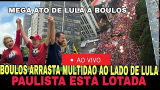 AO VIVO MEGA ATO EM SP LULA SAI AS RUAS COM BOULOS EM MAGA CAMPANHA [upl. by Maxie272]