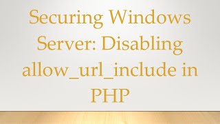 Securing Windows Server Disabling allowurlinclude in PHP [upl. by Eirot]