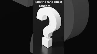 I am Random random randomer randomerer [upl. by Suirad517]