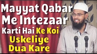 Mayyat Qabar Me Intezaar Karti Hai Ke Koi Uske liye Dua Kare Aur Woh Uspar Khush Hoti Hai By AFS [upl. by Nesral]