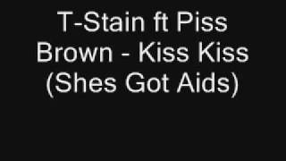 T Stain ft Piss Brown Kiss Kiss Shes Got Aids [upl. by Allak]