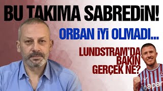 Lundstramda bakın gerçek ne Bu takıma sabredin Orban iyi ki olmadı [upl. by Lysander]