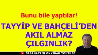 Bunu bile yaptılar TAYYİP VE BAHÇELİDEN AKIL ALMAZ ÇILGINLIK [upl. by Kremer]