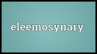 Eleemosynary Meaning [upl. by Gnex]