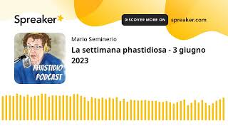 La settimana phastidiosa  3 giugno 2023 [upl. by Ellehciram]