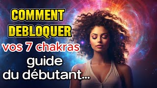 COMMENT DÉBLOQUER VOS 7 CHAKRAS  GUIDE DU DÉBUTANT [upl. by Eelyek]