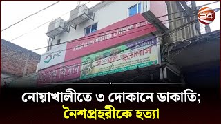 নোয়াখালীতে ৩ দোকানে ডাকাতি নৈশপ্রহরীকে হত্যা  Noakhali Incident  Channel 24 [upl. by Sirej974]