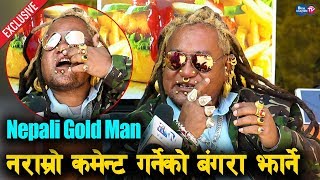 २१ लाखको सुन लगाएका Gold Man को पिडा  श्रीमतीसंग राम्रो छैन  नराम्रो कमेन्ट गर्नेको बंगरा झार्ने [upl. by Ikaz]