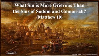 What Sin is More Grievous Than the Sins of Sodom and Gomorrah Matthew 10  A daily Bible study [upl. by Errol418]