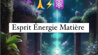 Esprit Énergie Matière ⚡️⚛️🙏♾️ [upl. by Vescuso891]