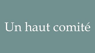 How to Pronounce Un haut comité A high committee Correctly in French [upl. by Ardnosac840]