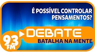 Batalha na Mente  É possível controlar pensamentos  Debate 93  24062015 [upl. by Roach]