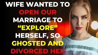 Wife Wanted To Open Our Marriage To “Explore” Herself So Ghosted and Divorced Her [upl. by Annej]