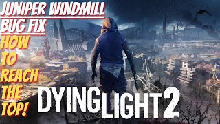 JUNIPER WINDMILL BUG FIX  How To Reach The Top Dying Light 2 [upl. by Augusto]