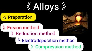 Describe methods of preparation of alloys  Fusion Reduction Electrode position compression [upl. by Naenaj]