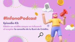 InfonaPodcast E42Obtén un crédito mayor en Infonavit al aceptar la consulta de tu Buró de Crédito [upl. by Lemra]