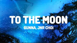 JNR CHOI Gunna  TO THE MOON Remix LYRICS [upl. by Carlee]