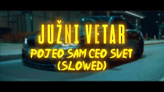 Juzni Vetar  Pojeo Sam Ceo Svet SlowedReverb [upl. by Enrobialc]