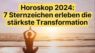 Horoskop 2024 7 Sternzeichen erleben die stärkste Transformation horoskop [upl. by Arais]