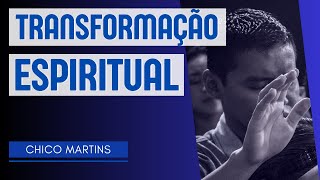 TRANSFORMAÇÃO ESPIRITUAL  Chico Martins [upl. by Ojeillib998]