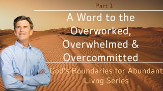 Gods Boundaries Series A Word to the Overworked Overwhelmed amp Overcommitted Part 1  Chip Ingram [upl. by Stanislaw]