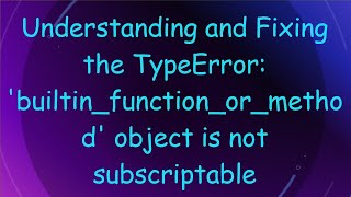 Understanding and Fixing the TypeError builtinfunctionormethod object is not subscriptable [upl. by Aicirtan]