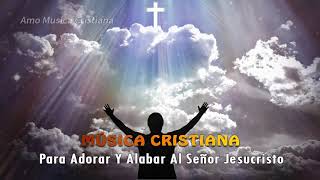 Adoración de cristiana  Para Adorar Y Alabar Al Señor Jesucristo 🙏 La Música Cristiana Más Linda [upl. by Bunni]