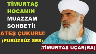 Timurtaş Hocanın Muazzam Sohbeti  Ateş Çukuru Pürüzsüz Ses [upl. by Langbehn]