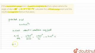 If the horizontal component of earths magnetic field at a place where the angle of dip is [upl. by Naltiak183]