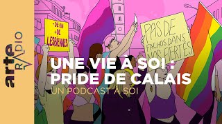 Une vie à soi  Pride de Calais  Un podcast à soi 54  ARTE Radio Podcasts [upl. by Aicilyhp]