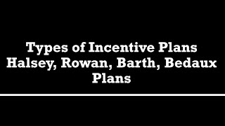 Types of Incentive Plans Halsey Rowan Barth Bedaux plan [upl. by Atinihc]