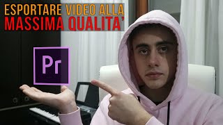 COME ESPORTARE UN VIDEO ALLA MASSIMA QUALITA SU PREMIERE  Tutorial [upl. by Ana]