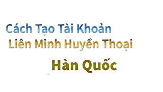 Cách tạo tài khoản liên minh huyền thoại Hàn Quốc [upl. by Thilde]