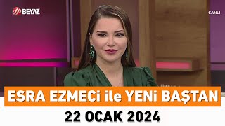 Esra Ezmeci ile Yeni Baştan 22 Ocak 2024 [upl. by Perusse]