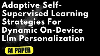 Adaptive SelfSupervised Learning Strategies For OnDevice LLM Personalization  Audio Podcast [upl. by Intyre]