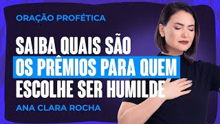 ORACÌ§AÌƒO PROFEÌTICA  SAIBA QUAIS SÃƒO OS PRÃŠMIOS PARA QUEM ESCOLHE SER HUMILDE  Ana Clara Rocha [upl. by Oterol635]