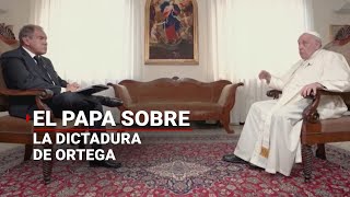 El Papa Francisco habló sobre la dictadura de Ortega [upl. by Kristen733]