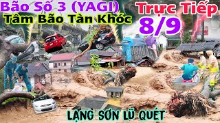 Trực Tiếp Tâm Bão Đổ Bộ Tàn Phá Bão Số 3  YAGI Hãi Hùng Lạng Sơn lũ quét người dân kêu cứu [upl. by Quartet]