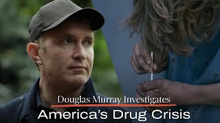 Douglas Murray Investigates Americas Drug Crisis [upl. by Christianna]