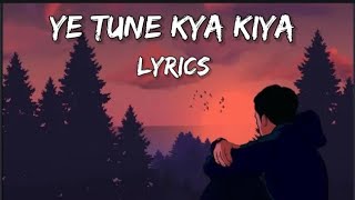 Ye Tune Kya Kiya  song lyrics [upl. by Ahsineb127]