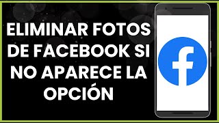 Cómo eliminar fotos de Facebook si no aparece la opción [upl. by Ardeth]