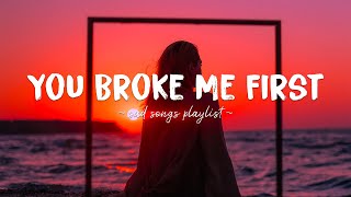 You Broke Me First ♫ Sad songs playlist for broken hearts  Depressing Songs That Will Make You Cry [upl. by Ahsaei]