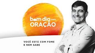 BOM DIA COM ORAÇÃO 30 DE JUNHO  Você está com fome e nem sabe  Josué Valandro Jr [upl. by Els869]