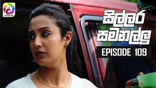 Sillara Samanallu Episode 109  quot සිල්ලර සමනල්ලු quot  සතියේ දිනවල රාත්‍රී 730 ට [upl. by Nonez]