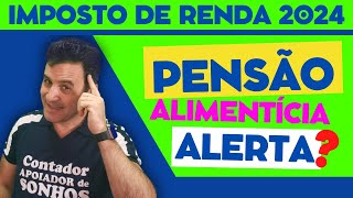 IMPOSTO DE RENDA 2024  PENSÃO ALIMENTICIA  ALERTA [upl. by Annaerda]