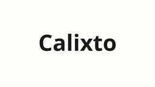 How to pronounce Calixto [upl. by Tevlev]