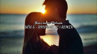 1hour  Yêu 5  Rhymastic Remix [upl. by Zug366]