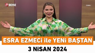 Esra Ezmeci ile Yeni Baştan 3 Nisan 2024 [upl. by Matilda]