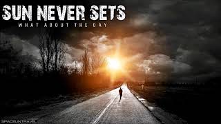 Sun Never Sets  What About The Day [upl. by Anerac]